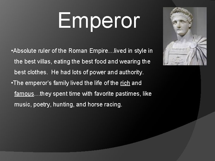 Emperor • Absolute ruler of the Roman Empire…lived in style in the best villas,