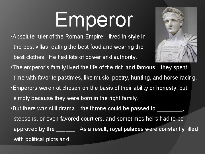 Emperor • Absolute ruler of the Roman Empire…lived in style in the best villas,