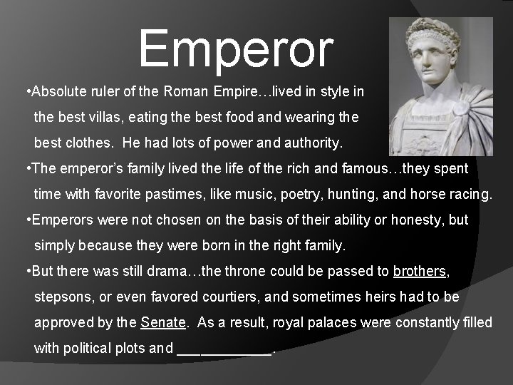 Emperor • Absolute ruler of the Roman Empire…lived in style in the best villas,