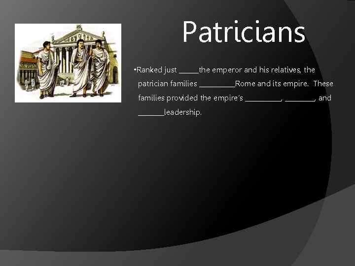 Patricians • Ranked just ______the emperor and his relatives, the patrician families ______Rome and