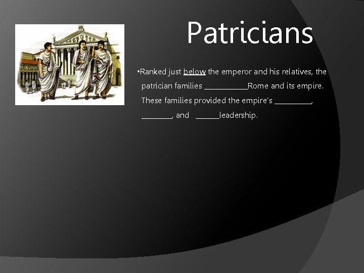 Patricians • Ranked just below the emperor and his relatives, the patrician families _______Rome