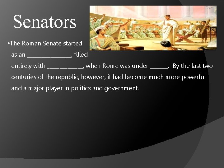 Senators • The Roman Senate started as an _________, filled entirely with _______, when