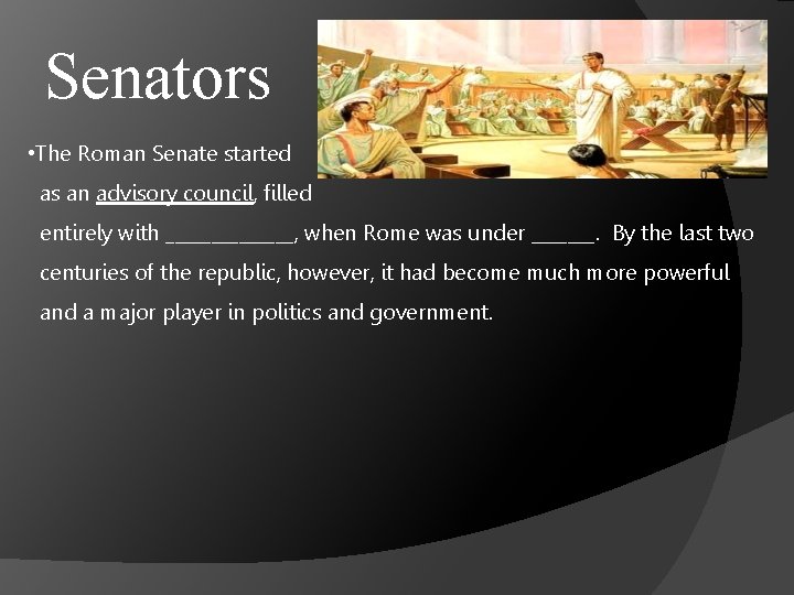Senators • The Roman Senate started as an advisory council, filled entirely with _______,