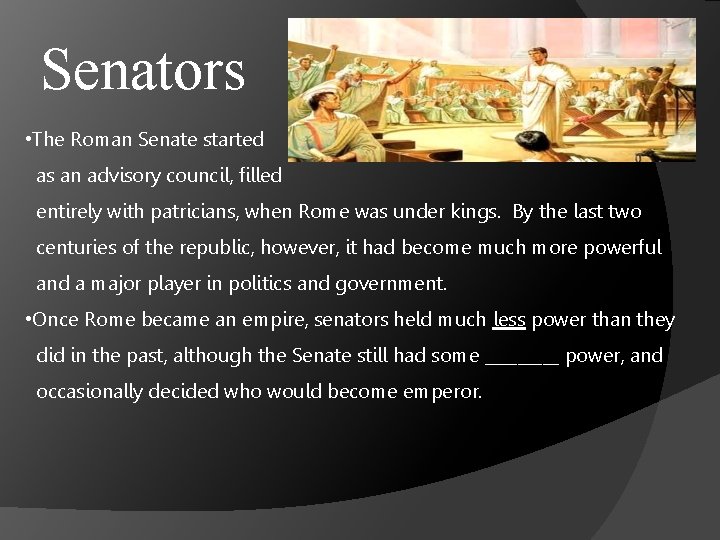 Senators • The Roman Senate started as an advisory council, filled entirely with patricians,