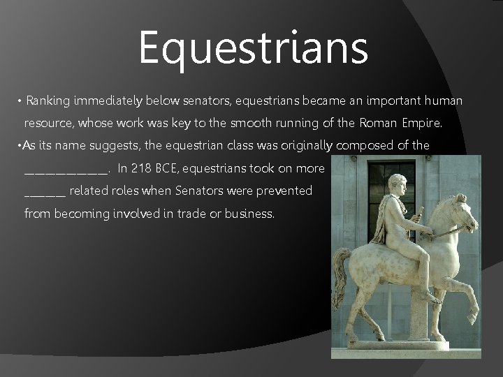 Equestrians • Ranking immediately below senators, equestrians became an important human resource, whose work