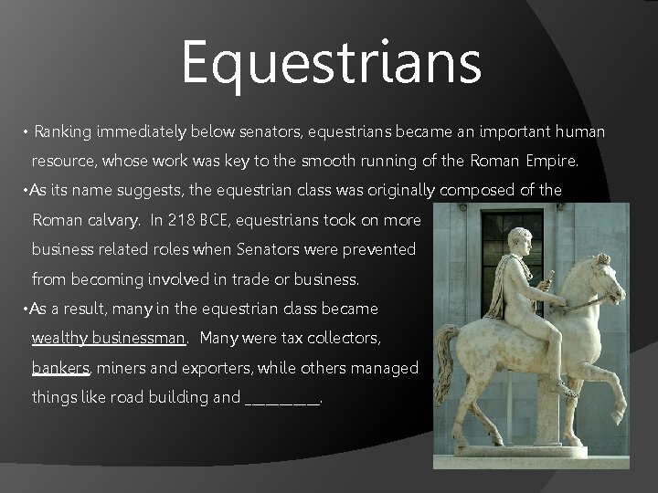 Equestrians • Ranking immediately below senators, equestrians became an important human resource, whose work