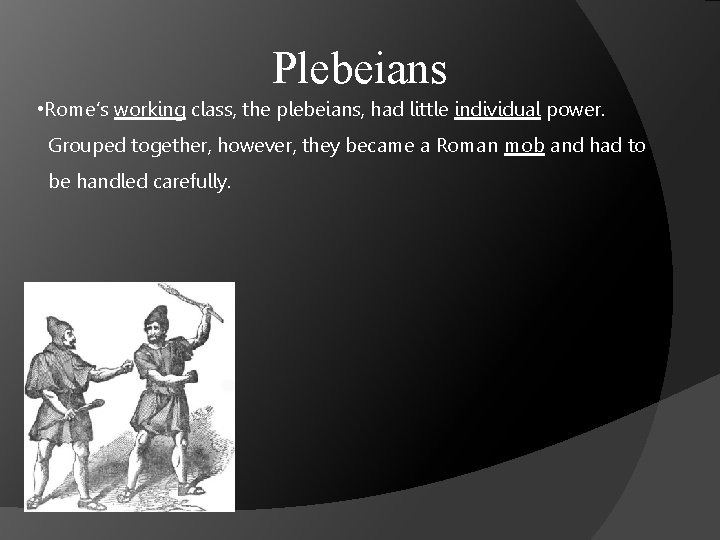 Plebeians • Rome’s working class, the plebeians, had little individual power. Grouped together, however,