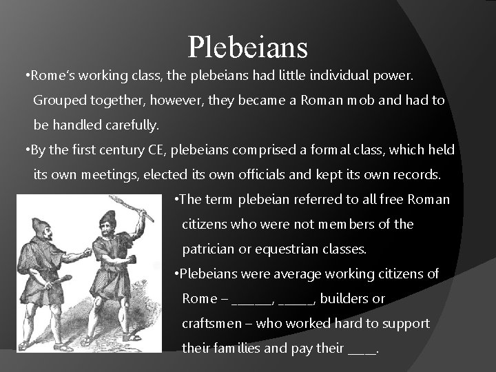 Plebeians • Rome’s working class, the plebeians had little individual power. Grouped together, however,