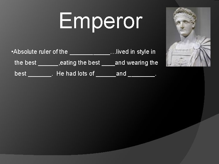 Emperor • Absolute ruler of the ______…lived in style in the best ______, eating