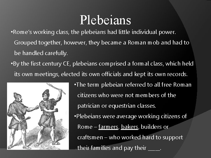 Plebeians • Rome’s working class, the plebeians had little individual power. Grouped together, however,