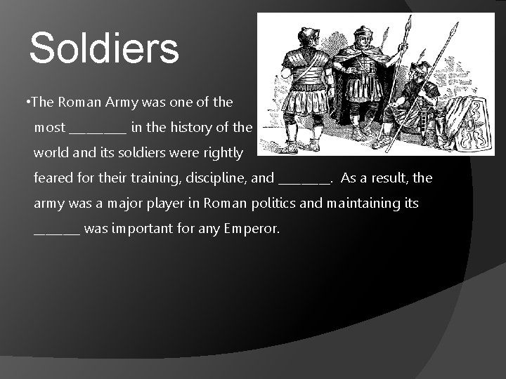Soldiers • The Roman Army was one of the most _____ in the history