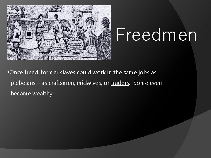 Freedmen • Once freed, former slaves could work in the same jobs as plebeians