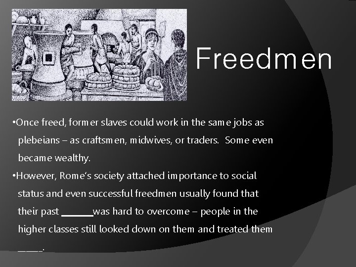 Freedmen • Once freed, former slaves could work in the same jobs as plebeians