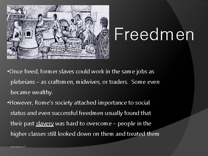 Freedmen • Once freed, former slaves could work in the same jobs as plebeians