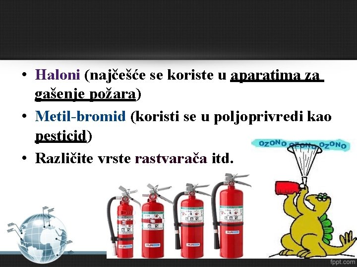  • Haloni (najčešće se koriste u aparatima za gašenje požara) • Metil-bromid (koristi