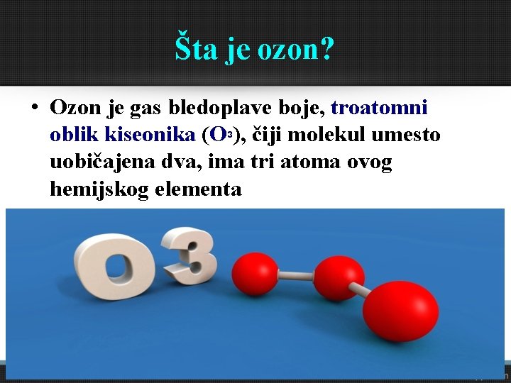 Šta je ozon? • Ozon je gas bledoplave boje, troatomni oblik kiseonika (Oᵌ), čiji