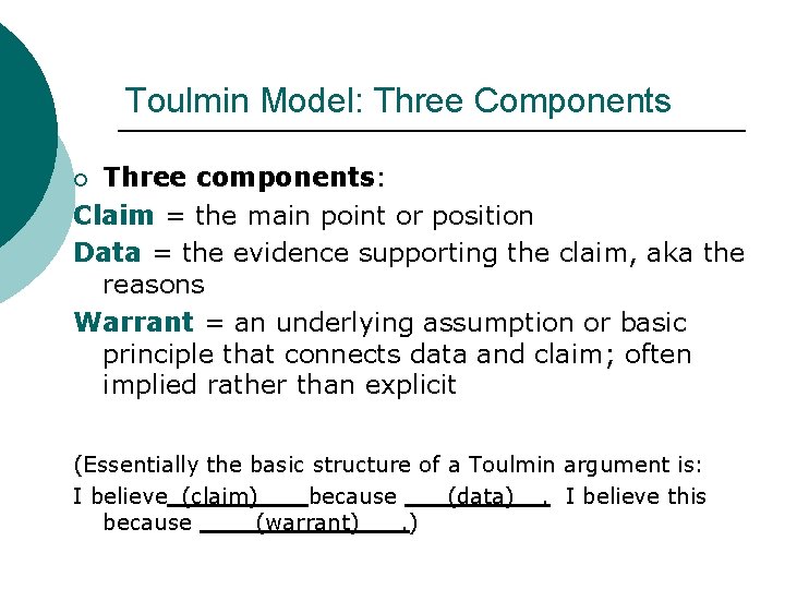 Toulmin Model: Three Components Three components: Claim = the main point or position Data