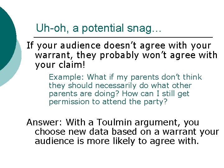 Uh-oh, a potential snag… If your audience doesn’t agree with your warrant, they probably