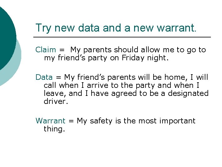 Try new data and a new warrant. Claim = My parents should allow me