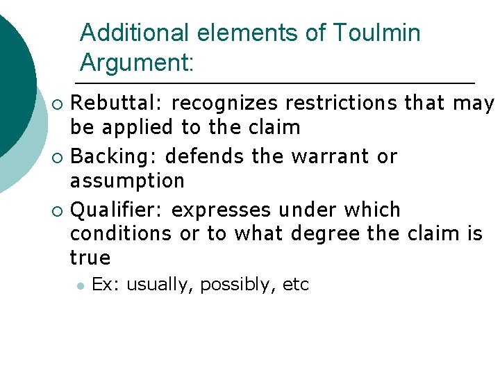 Additional elements of Toulmin Argument: Rebuttal: recognizes restrictions that may be applied to the