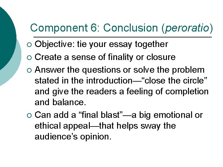 Component 6: Conclusion (peroratio) Objective: tie your essay together ¡ Create a sense of