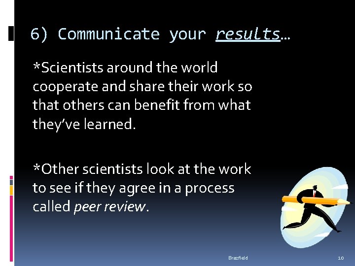 6) Communicate your results… *Scientists around the world cooperate and share their work so 6) Communicate your results… *Scientists around the world cooperate and share their work so