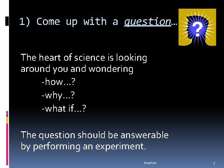 1) Come up with a question… The heart of science is looking around you 1) Come up with a question… The heart of science is looking around you