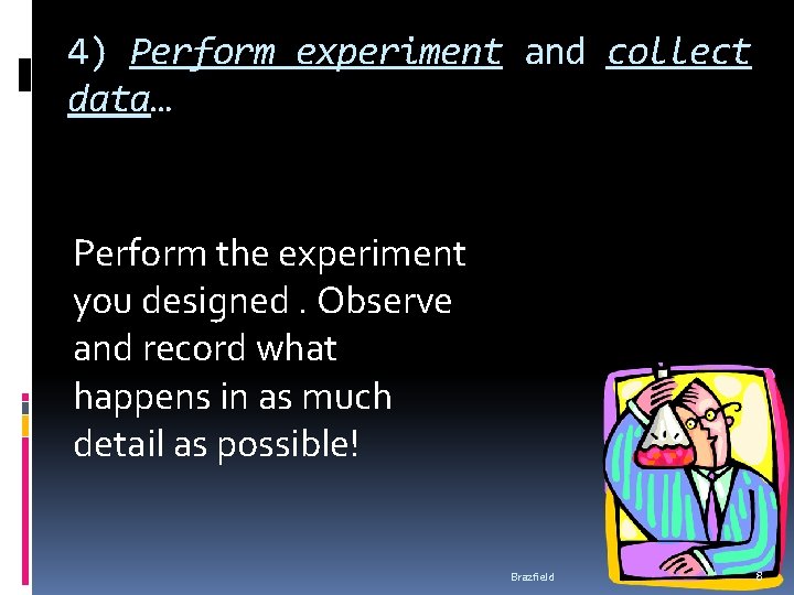 4) Perform experiment and collect data… Perform the experiment you designed. Observe and record 4) Perform experiment and collect data… Perform the experiment you designed. Observe and record