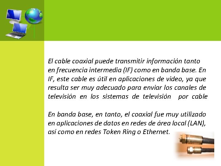 El cable coaxial puede transmitir información tanto en frecuencia intermedia (IF) como en banda