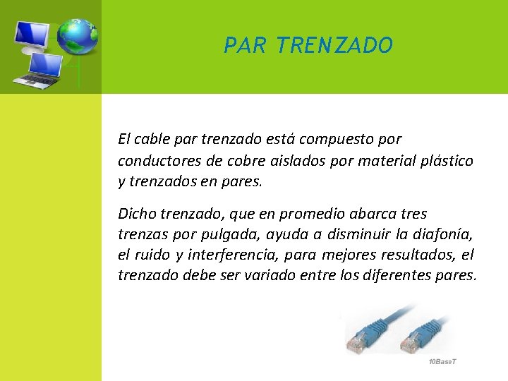 PAR TRENZADO El cable par trenzado está compuesto por conductores de cobre aislados por