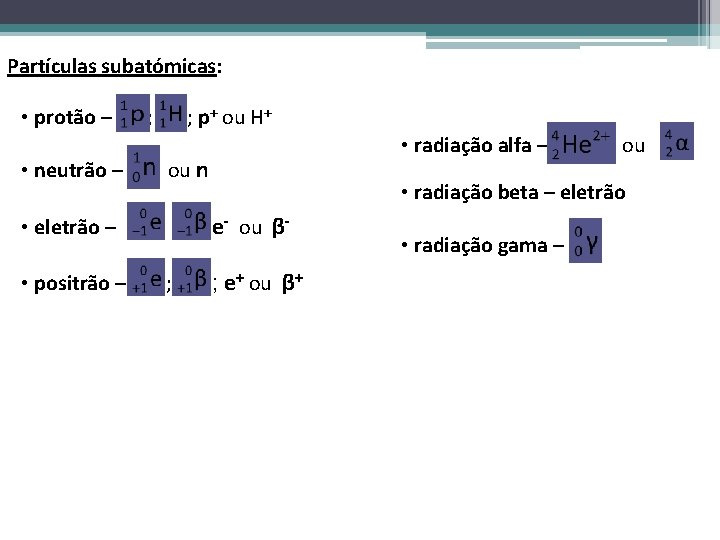 Partículas subatómicas: • protão – ; ; p+ ou H+ ou n • neutrão