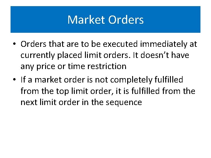 Market Orders • Orders that are to be executed immediately at currently placed limit