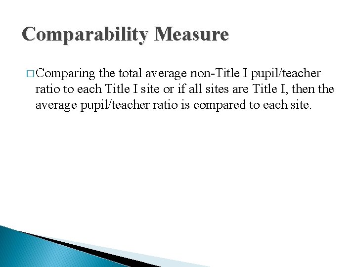 Comparability Measure � Comparing the total average non-Title I pupil/teacher ratio to each Title