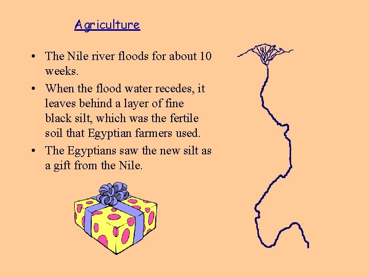 Agriculture • The Nile river floods for about 10 weeks. • When the flood