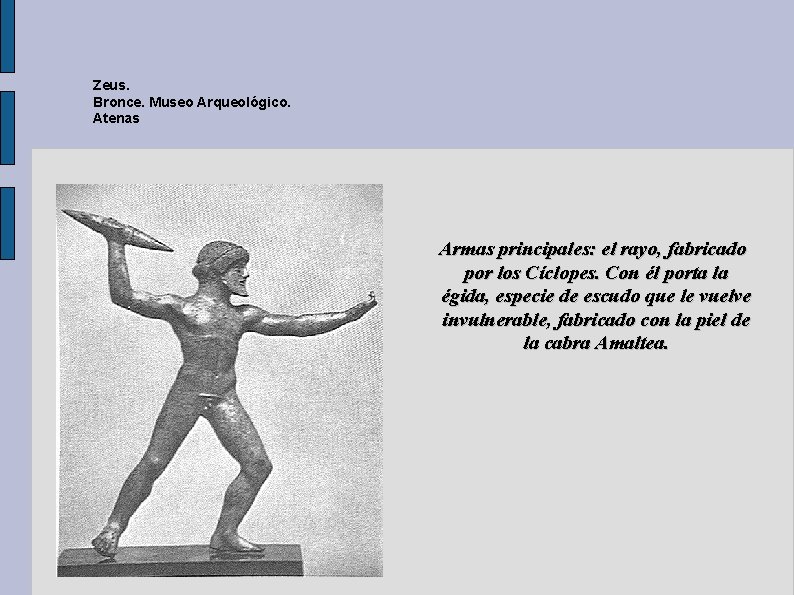Zeus. Bronce. Museo Arqueológico. Atenas Armas principales: el rayo, fabricado por los Cíclopes. Con