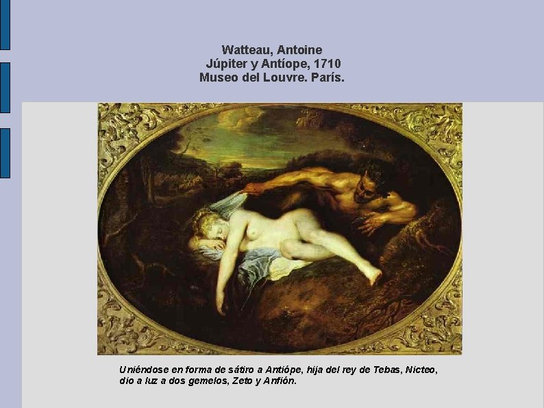 Watteau, Antoine Júpiter y Antíope, 1710 Museo del Louvre. París. Uniéndose en forma de