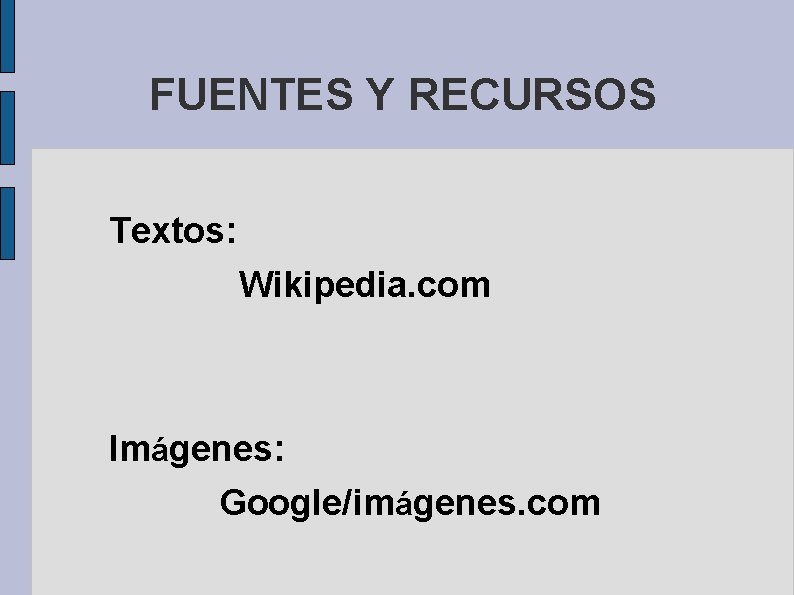 FUENTES Y RECURSOS Textos: Wikipedia. com Imágenes: Google/imágenes. com 