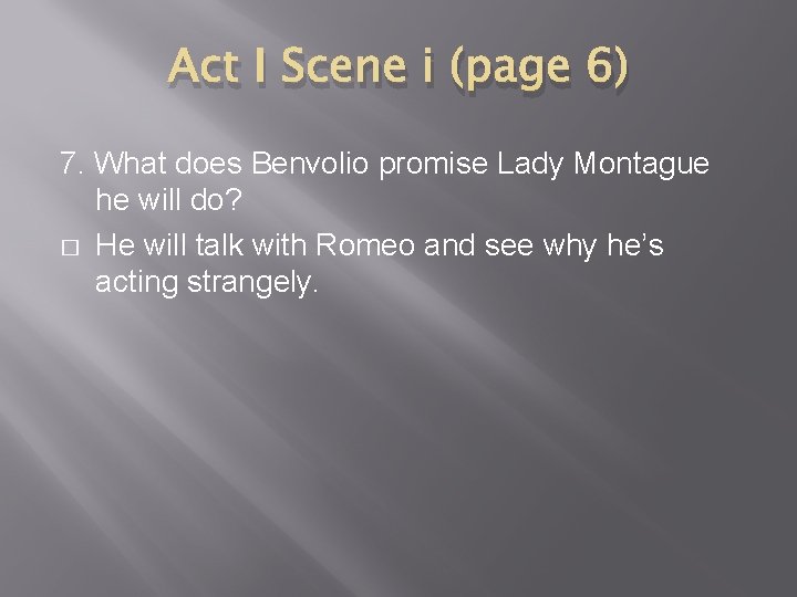 Act I Scene i (page 6) 7. What does Benvolio promise Lady Montague he