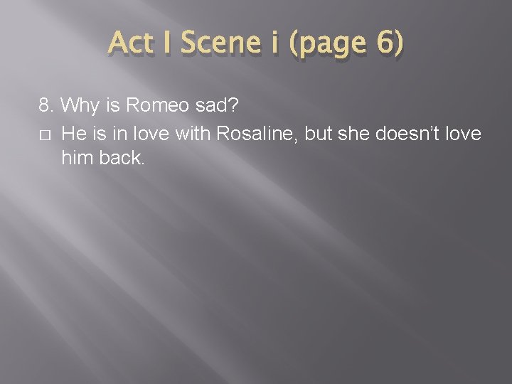 Act I Scene i (page 6) 8. Why is Romeo sad? � He is