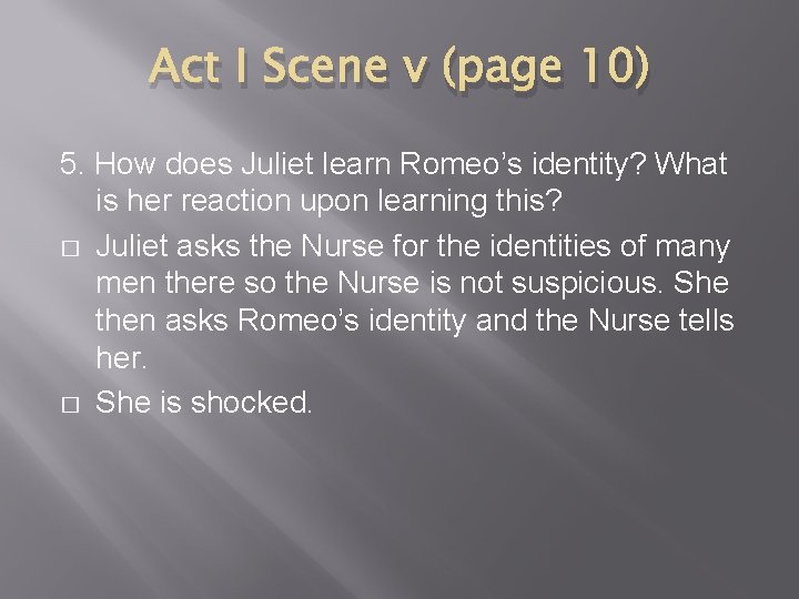Act I Scene v (page 10) 5. How does Juliet learn Romeo’s identity? What