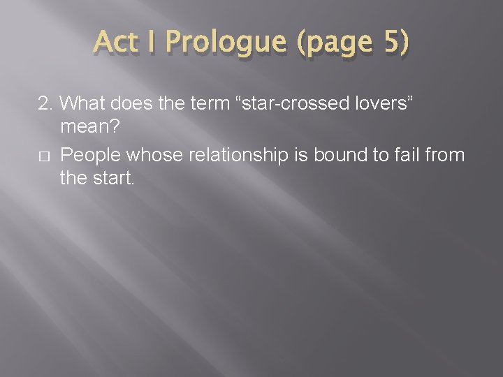 Act I Prologue (page 5) 2. What does the term “star-crossed lovers” mean? �