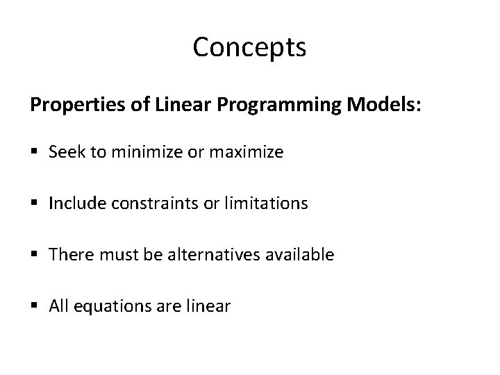 Concepts Properties of Linear Programming Models: § Seek to minimize or maximize § Include