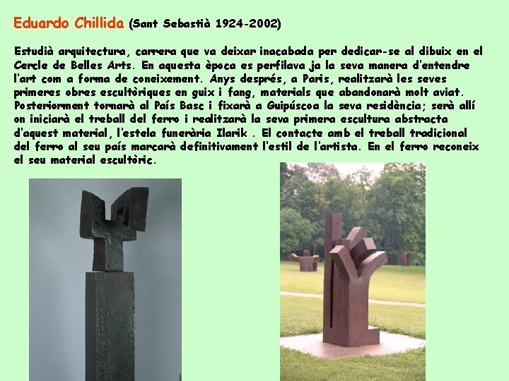 Eduardo Chillida (Sant Sebastià 1924 -2002) Estudià arquitectura, carrera que va deixar inacabada per