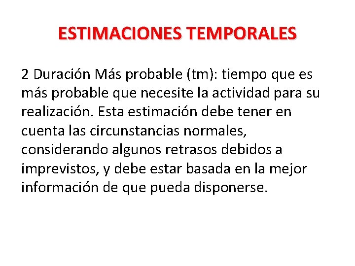 ESTIMACIONES TEMPORALES 2 Duración Más probable (tm): tiempo que es más probable que necesite ESTIMACIONES TEMPORALES 2 Duración Más probable (tm): tiempo que es más probable que necesite