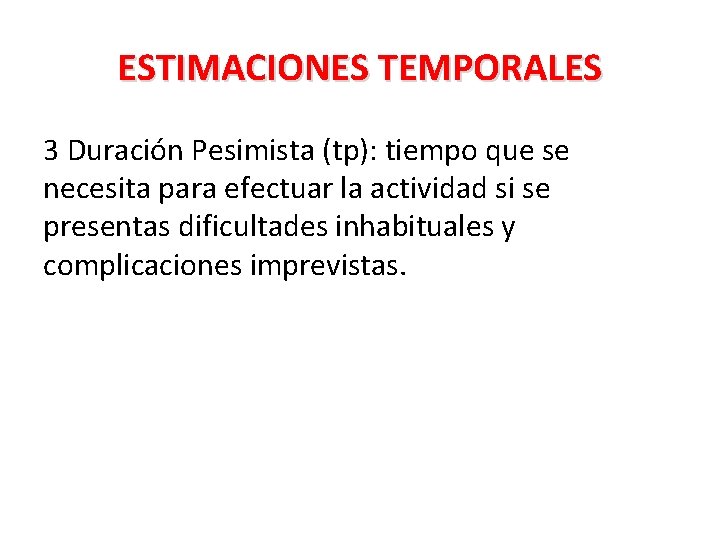 ESTIMACIONES TEMPORALES 3 Duración Pesimista (tp): tiempo que se necesita para efectuar la actividad ESTIMACIONES TEMPORALES 3 Duración Pesimista (tp): tiempo que se necesita para efectuar la actividad