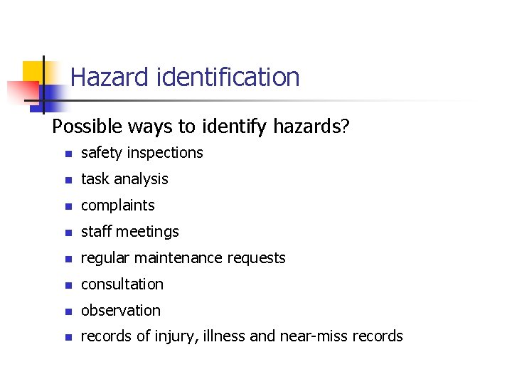 Hazard identification Possible ways to identify hazards? n safety inspections n task analysis n