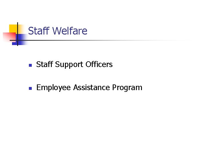 Staff Welfare n Staff Support Officers n Employee Assistance Program 