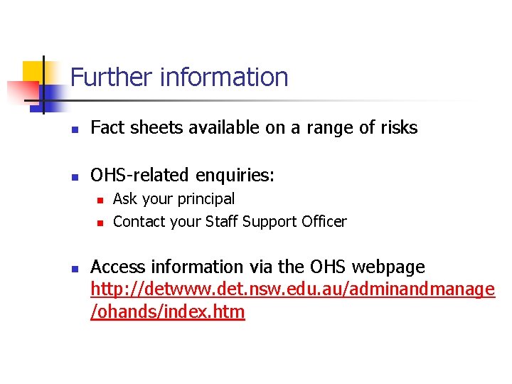 Further information n Fact sheets available on a range of risks n OHS-related enquiries: