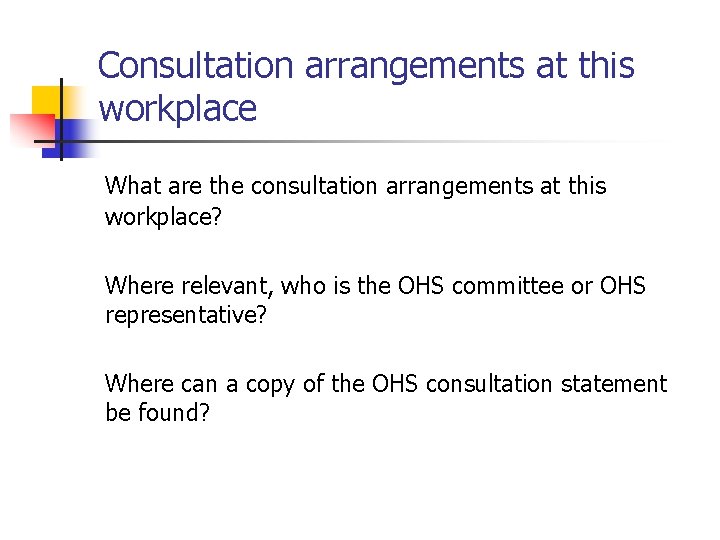 Consultation arrangements at this workplace What are the consultation arrangements at this workplace? Where