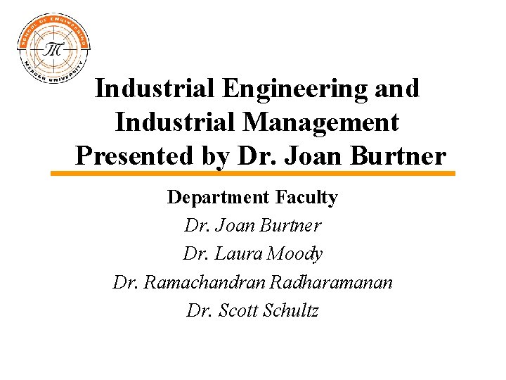 Industrial Engineering and Industrial Management Presented by Dr. Joan Burtner Department Faculty Dr. Joan